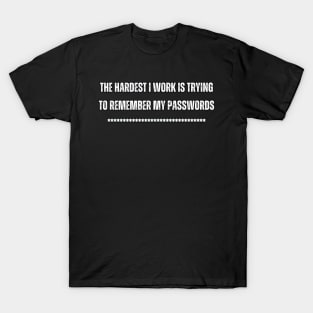 The hardest I work is trying to remember my passwords T-Shirt